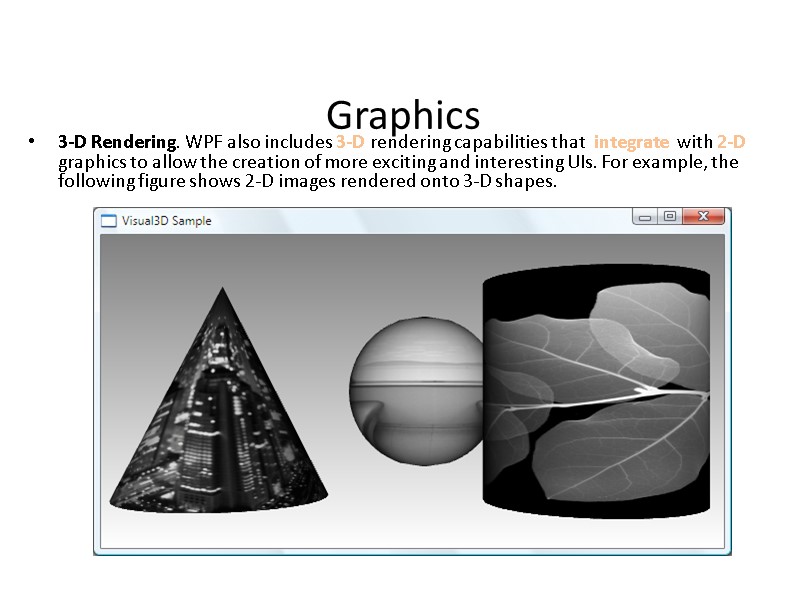 Graphics 3-D Rendering. WPF also includes 3-D rendering capabilities that  integrate  with